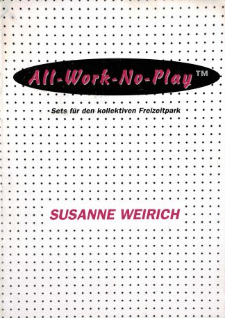 Susanne Weirich: All-work-no-play : sets for the collective leisure park.