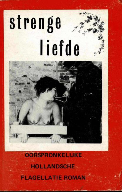 Strenge liefde: Oorspronkelijke Hollandsche flagellatie roman -