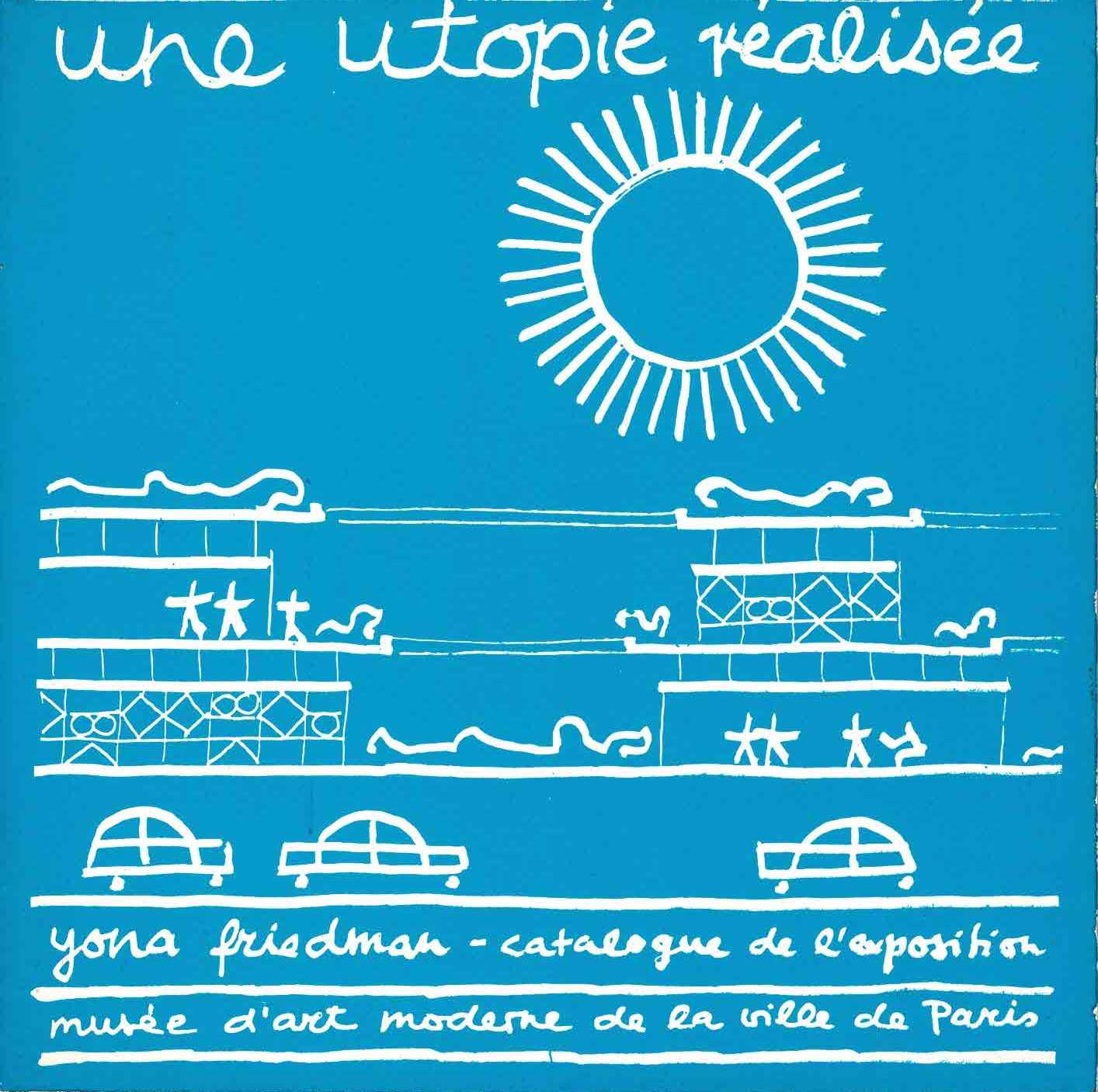 Une utopie réalisée : Yona Friedman : catalogue de l'exposition, Musée d'art moderne de la ville de Paris - 1975