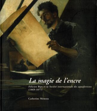 La magie de l'encre Félicien Rops et la Société internationale des aquafortistes (1969-1877) - 2000