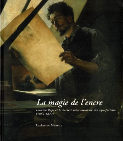 La magie de l'encre Félicien Rops et la Société internationale des aquafortistes (1969-1877) - 2000