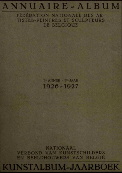 Kunstalbum - Jaarboek : Nationaal verbond van Kunstschilders en Beeldhouwers van België ; 1ste jaar 1926 - 1927 = Annuaire - album : Fédération Nationale des Artistes-Peintres et Sculpteurs de Belgique - 1927