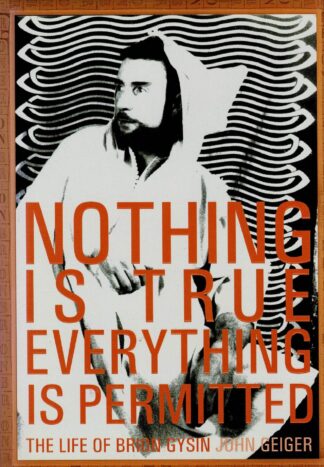 John Geiger - Nothing Is True-Everything Is Permitted: The Life of Brion Gysin - 2005