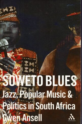 Gwen Ansell - Soweto Blues : Jazz, Popular Music, and Politics in South Africa - 2005
