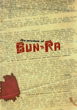The Wisdom of Sun Ra – Sun Ra′s Polemical Broadsheets and Streetcorner Leaflets - 2006