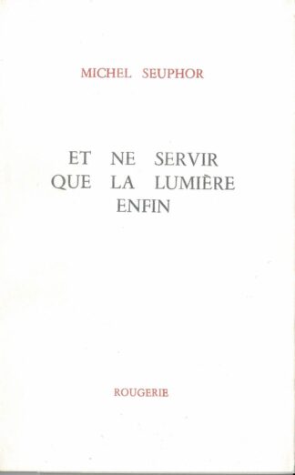 Michel Seuphor  - Et ne servir que la lumière enfin  - 1990